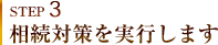 STEP3 相続対策を実行します